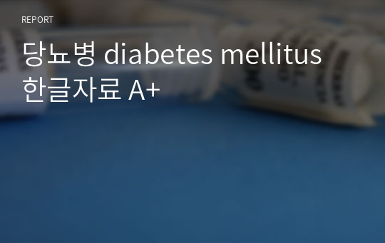당뇨병 diabetes mellitus 한글자료 A+