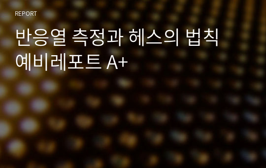 반응열 측정과 헤스의 법칙 예비레포트 A+