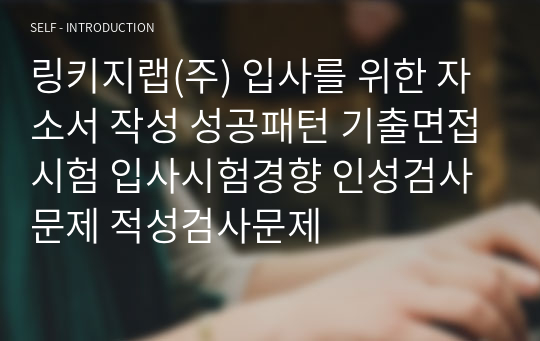 링키지랩(주) 입사를 위한 자소서 작성 성공패턴 기출면접시험 입사시험경향 인성검사문제 적성검사문제