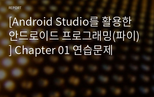 [Android Studio를 활용한 안드로이드 프로그래밍] Chapter 01 연습문제