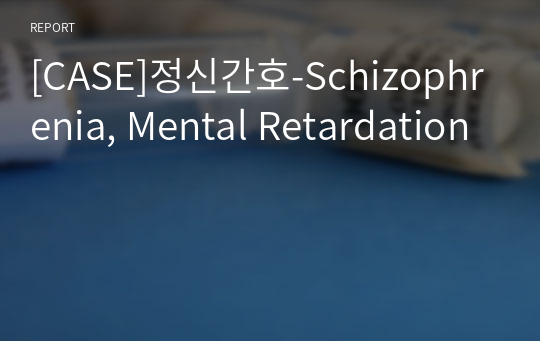 [CASE]정신간호-Schizophrenia, Mental Retardation