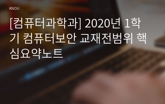 [컴퓨터과학과] 2020년 1학기 컴퓨터보안 교재전범위 핵심요약노트
