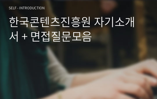 한국콘텐츠진흥원 자기소개서 + 면접질문모음