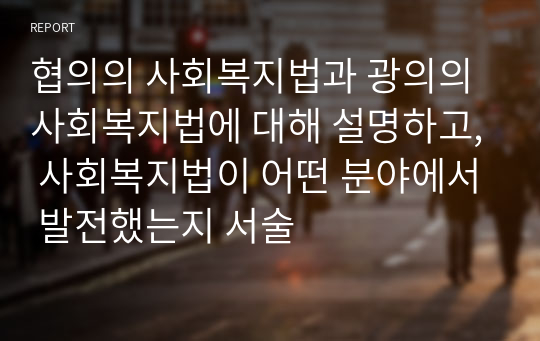 협의의 사회복지법과 광의의 사회복지법에 대해 설명하고, 사회복지법이 어떤 분야에서 발전했는지 서술