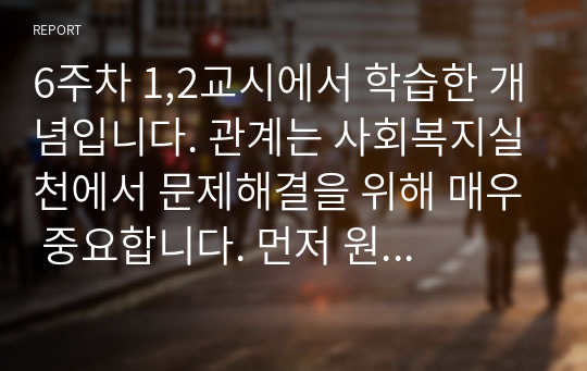 6주차 1,2교시에서 학습한 개념입니다. 관계는 사회복지실천에서 문제해결을 위해 매우 중요합니다. 먼저 원조관계의 개념과 특성