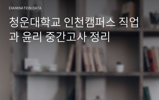 청운대학교 인천캠퍼스 직업과 윤리 중간고사 정리