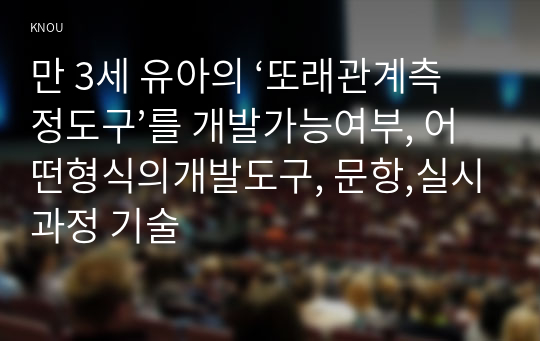 만 3세 유아의 ‘또래관계측정도구’를 개발가능여부, 어떤형식의개발도구, 문항,실시과정 기술