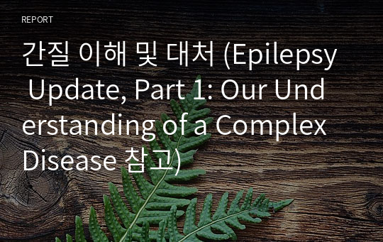 간질 이해 및 대처 (Epilepsy Update, Part 1: Our Understanding of a Complex Disease 참고)