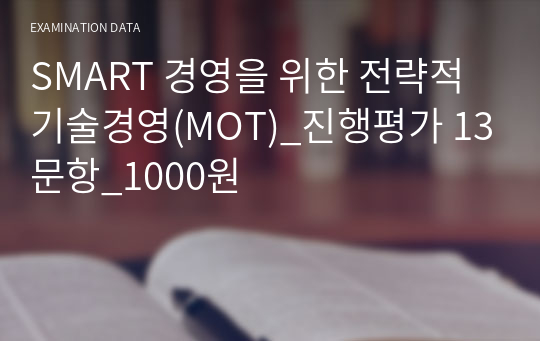 SMART 경영을 위한 전략적 기술경영(MOT)_진행평가 13문항_2000원