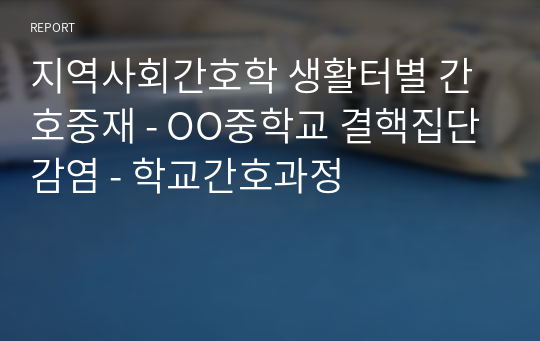 지역사회간호학 생활터별 간호중재 - OO중학교 결핵집단감염 - 학교간호과정