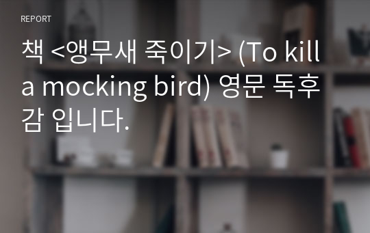 책 &lt;앵무새 죽이기&gt; (To kill a mocking bird) 영문 독후감 입니다.