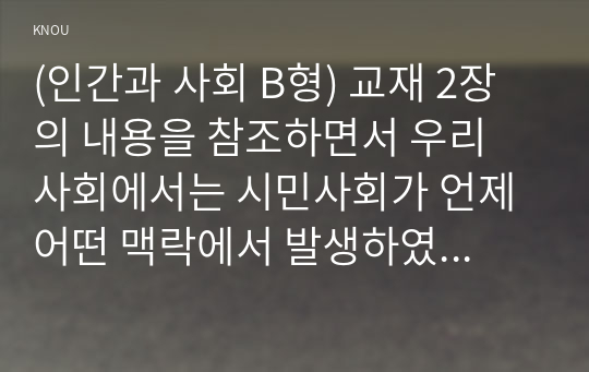 (인간과 사회 B형) 교재 2장의 내용을 참조하면서 우리 사회에서는 시민사회가 언제 어떤 맥락에서 발생하였고 그뒤 어떤 과정을 거치면서 발전해