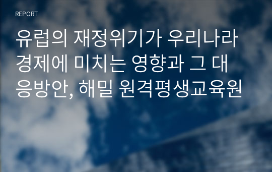 유럽의 재정위기가 우리나라 경제에 미치는 영향과 그 대응방안, 해밀 원격평생교육원 레포트 유럽의 재정위기가 우리나라 경제에 미치는 영향과 그 대응방안, 해밀 원격평생교육원 레포트