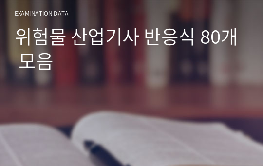위험물 산업기사 반응식 80개 모음 (시험 치기 전 읽기 유용함)