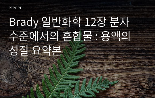 Brady 일반화학 12장 분자수준에서의 혼합물 : 용액의 성질 요약본