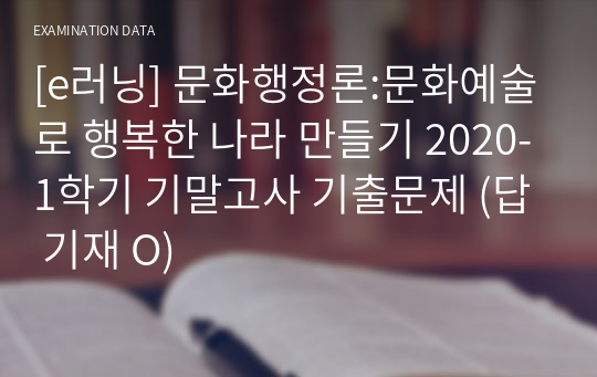 [e러닝] 문화행정론 문화예술로 행복한 나라 만들기 2020-1학기 기말고사 기출문제 (답 기재 O)