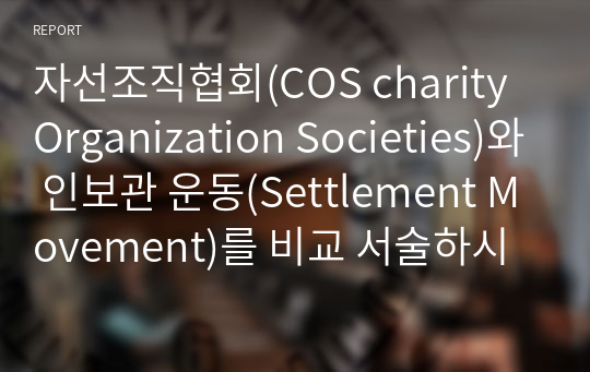 자선조직협회(COS charity Organization Societies)와 인보관 운동(Settlement Movement)를 비교 서술하시오