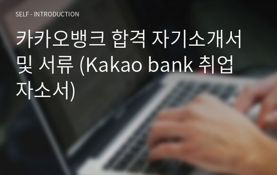 카카오뱅크 합격 자기소개서 및 서류 (Kakao bank 취업 자소서)