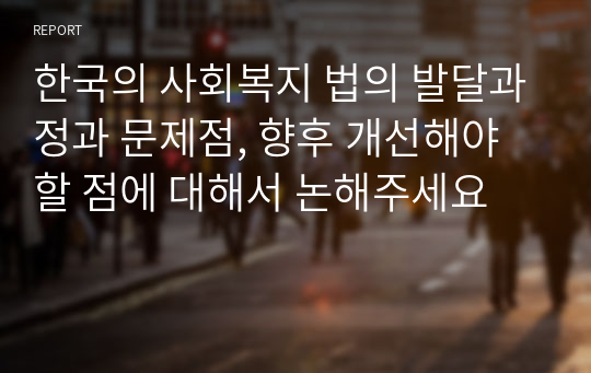 한국의 사회복지 법의 발달과정과 문제점, 향후 개선해야 할 점에 대해서 논해주세요