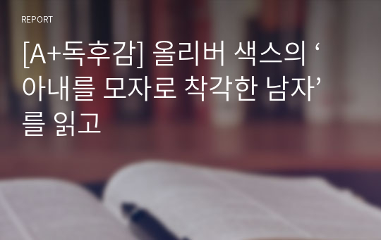 [A+독후감] 올리버 색스의 ‘아내를 모자로 착각한 남자’를 읽고