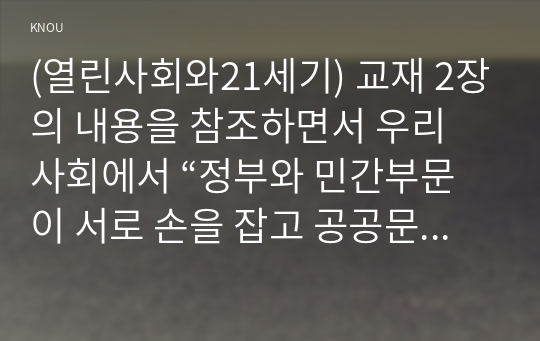 (열린사회와21세기) 교재 2장의 내용을 참조하면서 우리 사회에서 “정부와 민간부문이 서로 손을 잡고 공공문제를 같이 해결해 가는 거버넌스”의 사례를 찾아서 분석해 보시오