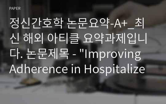 정신간호학 논문요약-A+_최신 해외 아티클 요약과제입니다. 논문제목 - &quot;Improving Adherence in Hospitalized Patients Diagnosed with Schizophrenia: An Integrative One-on-One intervention&quot;