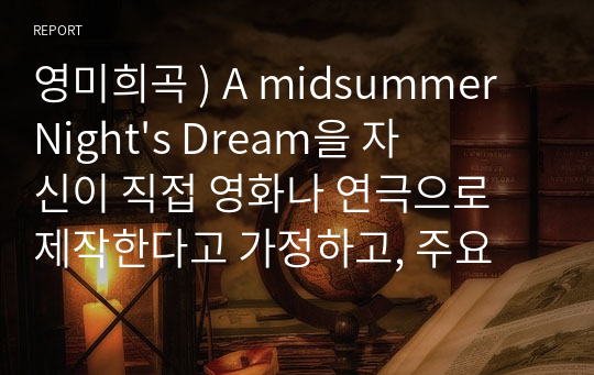 영미희곡 ) A midsummer Nights Dream 자신 직접 영화나 연극으로 제작한다고 가정하고, 주요 배역(Helena, Hermia, Lysander, Demetrius, Oberon, Puck 등)에 가장 잘 어울린다고 생각하는 한국 배우를 정하고 그렇게 판단한 이유 작품의 내용 비추어 설명