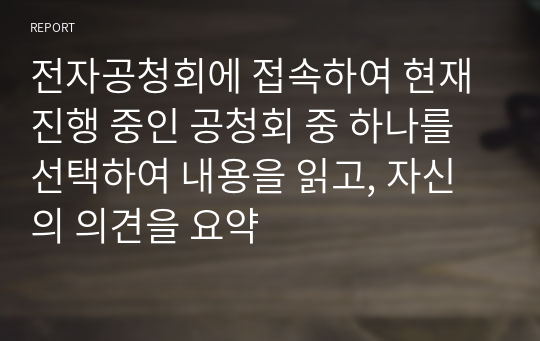 전자공청회에 접속하여 현재 진행 중인 공청회 중 하나를 선택하여 내용을 읽고, 자신의 의견을 요약