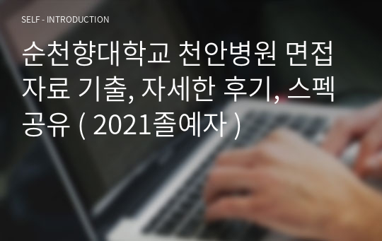순천향대학교 천안병원 면접자료 기출, 자세한 후기, 스펙공유 ( 2021졸예자 )