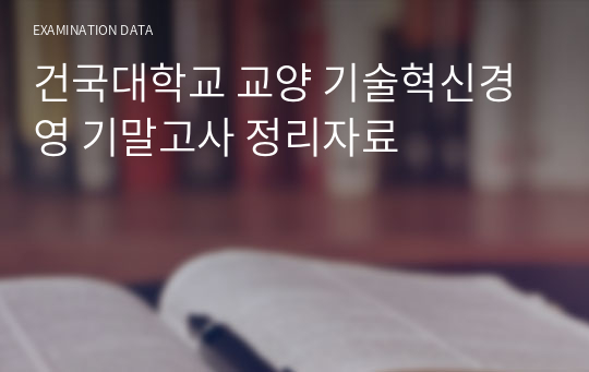 건국대학교 교양 기술혁신경영 기말고사 정리자료