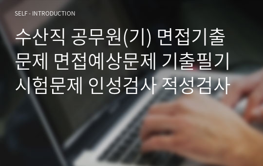 수산직 공무원(기) 면접기출문제 면접예상문제 기출필기시험문제 인성검사 적성검사