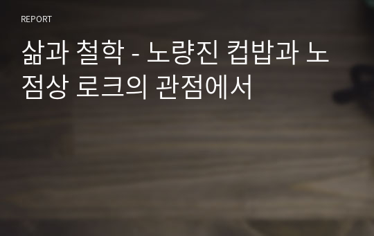 삶과 철학 - 노량진 컵밥과 노점상 로크의 관점에서