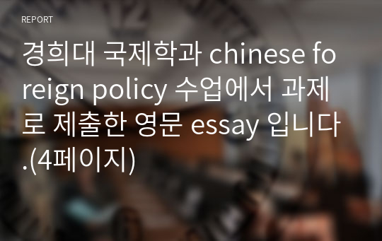 경희대 국제학과 chinese foreign policy 수업에서 과제로 제출한 영문 essay 입니다.(4페이지)