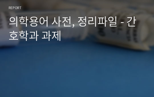 의학용어 사전, 정리파일 - 간호학과 과제