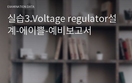 실습3.Voltage regulator설계-에이쁠-예비보고서
