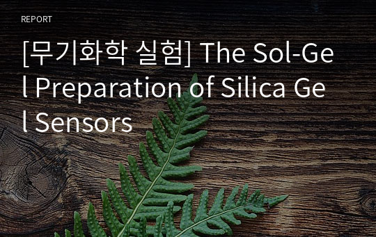 [무기화학 실험] The Sol-Gel Preparation of Silica Gel Sensors