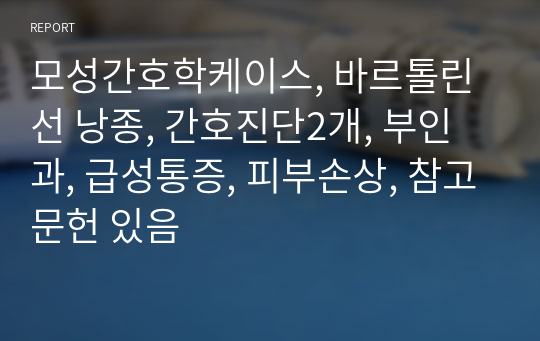 모성간호학케이스, 바르톨린선 낭종, 간호진단2개, 부인과, 급성통증, 피부손상, 참고문헌 있음