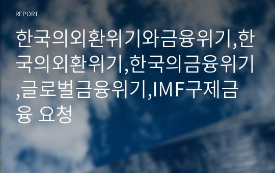 한국의외환위기와금융위기,한국의외환위기,한국의금융위기,글로벌금융위기,IMF구제금융 요청