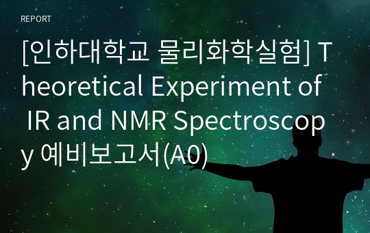[인하대학교 물리화학실험] Theoretical Experiment of IR and NMR Spectroscopy 예비보고서(A0)