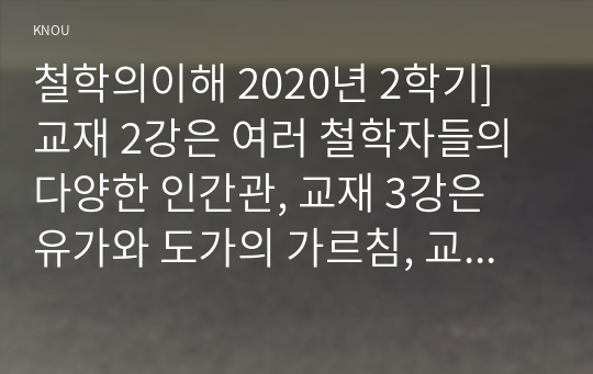 철학의이해 2020년 2학기] 교재 2강은 여러 철학자들의 다양한 인간관, 교재 3강은 유가와 도가의 가르침, 교재 5강은 행복에 대한 성찰