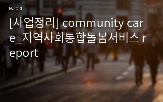 [사업정리] community care_지역사회통합돌봄서비스 report