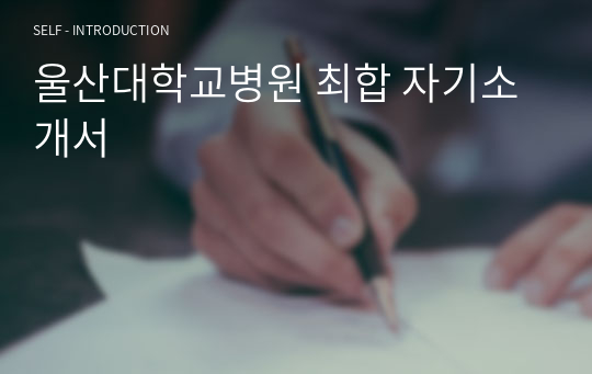 울산대학교병원 최합 자기소개서