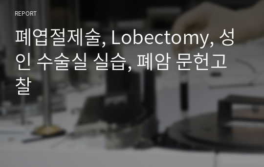 폐엽절제술, Lobectomy, 성인 수술실 실습, 폐암 문헌고찰