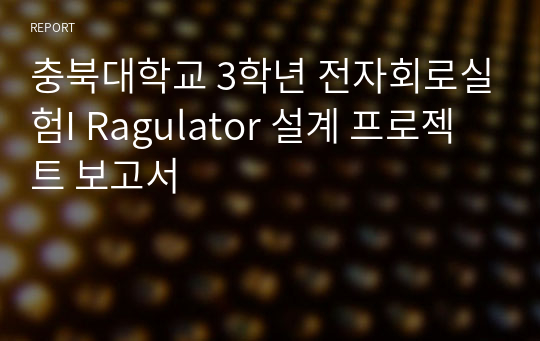 충북대학교 3학년 전자회로실험I Ragulator 설계 프로젝트 보고서