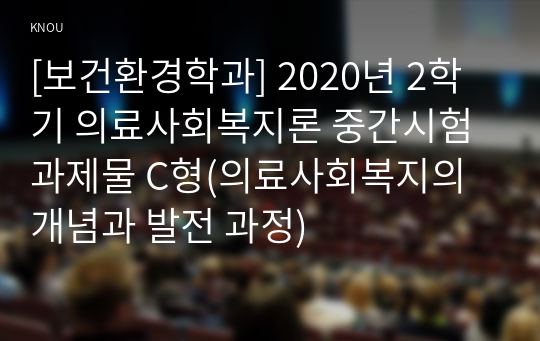 [보건환경학과] 2020년 2학기 의료사회복지론 중간시험과제물 C형(의료사회복지의 개념과 발전 과정)