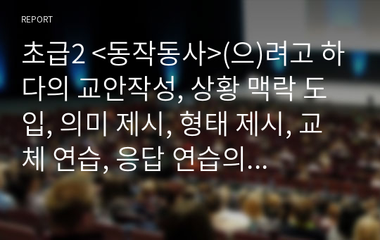 초급2 &lt;동작동사&gt;(으)려고 하다의 교안작성, 상황 맥락 도입, 의미 제시, 형태 제시, 교체 연습, 응답 연습의 실제