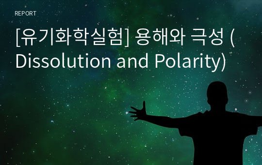 [유기화학실험] 용해와 극성 (Dissolution and Polarity)