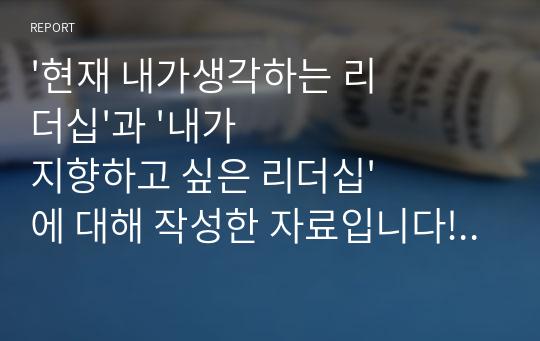 &#039;현재 내가생각하는 리더십&#039;과 &#039;내가 지향하고 싶은 리더십&#039;에 대해 작성한 자료입니다! (간호관리학)- 슈퍼리더십, 카리스마리더십