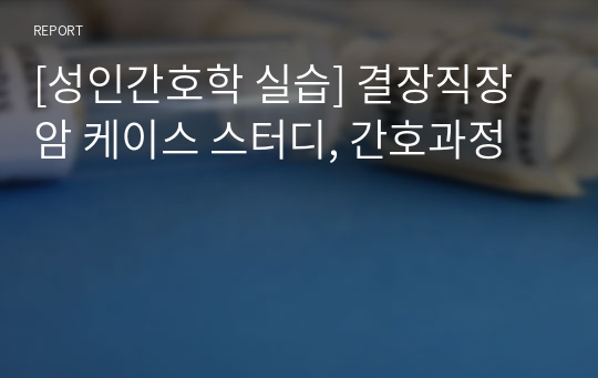 [성인간호학 실습] 결장직장암 케이스 스터디, 간호과정