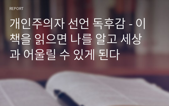 개인주의자 선언 독후감 - 이 책을 읽으면 나를 알고 세상과 어울릴 수 있게 된다